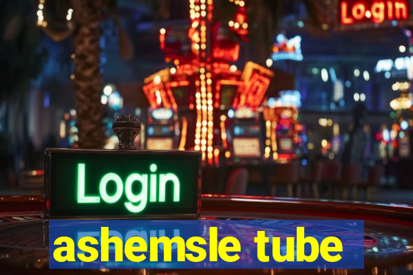 ashemsle tube